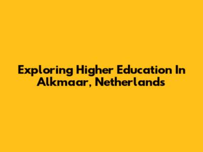 Exploring Higher Education In Alkmaar, Netherlands