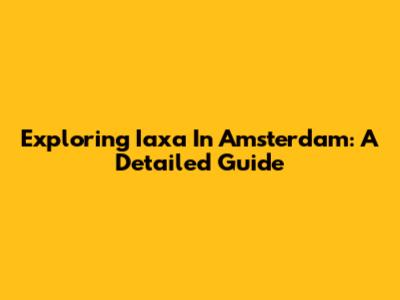 Exploring Iaxa In Amsterdam: A Detailed Guide