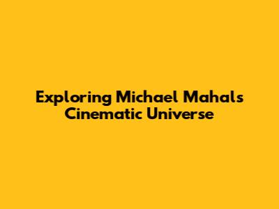 Exploring Michael Mahal's Cinematic Universe