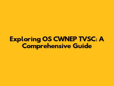 Exploring OS CWNEP TVSC: A Comprehensive Guide