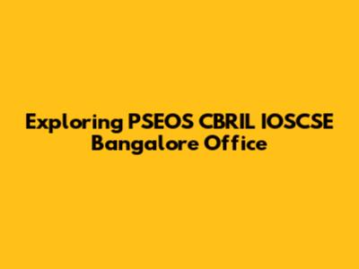 Exploring PSEOS CBRIL IOSCSE Bangalore Office