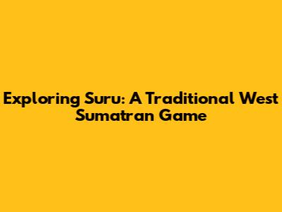 Exploring Suru: A Traditional West Sumatran Game