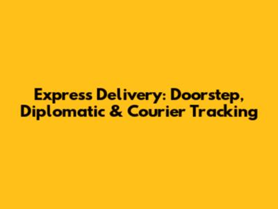 Express Delivery: Doorstep, Diplomatic & Courier Tracking