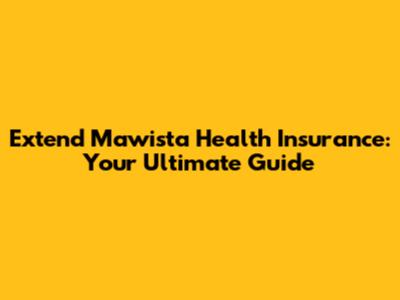 Extend Mawista Health Insurance: Your Ultimate Guide