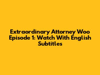 Extraordinary Attorney Woo Episode 1: Watch With English Subtitles