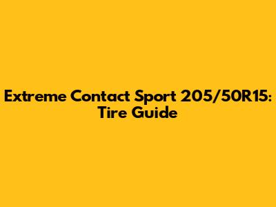 Extreme Contact Sport 205/50R15: Tire Guide