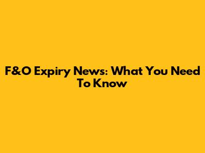 F&O Expiry News: What You Need To Know