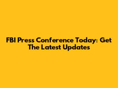 FBI Press Conference Today: Get The Latest Updates