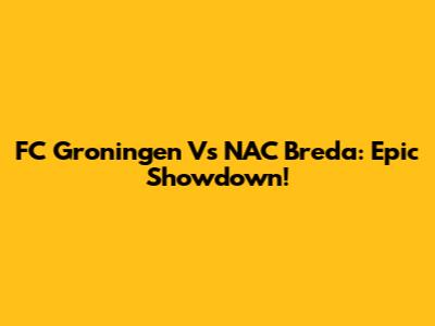 FC Groningen Vs NAC Breda: Epic Showdown!