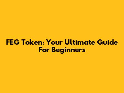 FEG Token: Your Ultimate Guide For Beginners