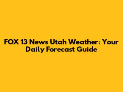 FOX 13 News Utah Weather: Your Daily Forecast Guide