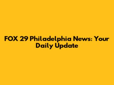 FOX 29 Philadelphia News: Your Daily Update