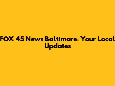 FOX 45 News Baltimore: Your Local Updates