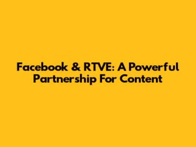 Facebook & RTVE: A Powerful Partnership For Content