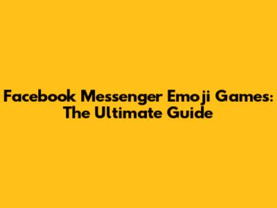 Facebook Messenger Emoji Games: The Ultimate Guide