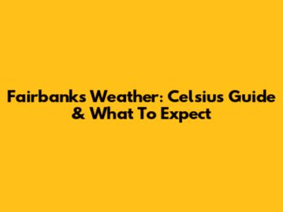 Fairbanks Weather: Celsius Guide & What To Expect