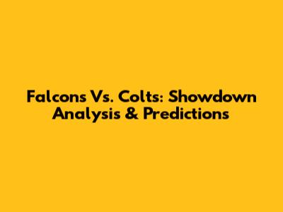 Falcons Vs. Colts: Showdown Analysis & Predictions