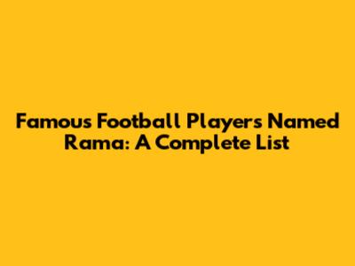 Famous Football Players Named Rama: A Complete List