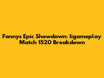 Fanny's Epic Showdown: Iigameplay Match 1520 Breakdown