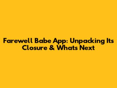 Farewell Babe App: Unpacking Its Closure & What's Next