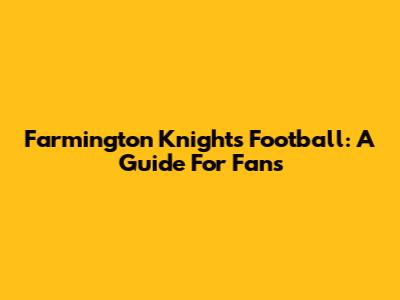 Farmington Knights Football: A Guide For Fans