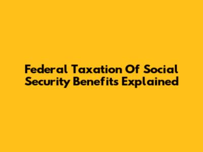 Federal Taxation Of Social Security Benefits Explained