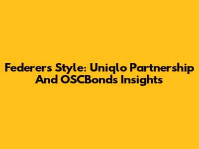 Federer's Style: Uniqlo Partnership And OSCBonds Insights