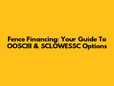 Fence Financing: Your Guide To OOSCIII & SCLOWESSC Options