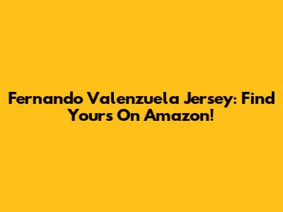 Fernando Valenzuela Jersey: Find Yours On Amazon!
