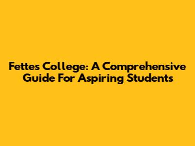 Fettes College: A Comprehensive Guide For Aspiring Students