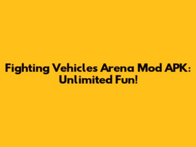 Fighting Vehicles Arena Mod APK: Unlimited Fun!