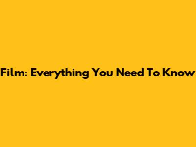 Film: Everything You Need To Know