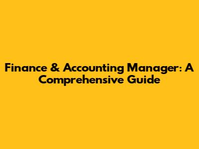 Finance & Accounting Manager: A Comprehensive Guide