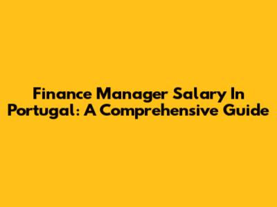 Finance Manager Salary In Portugal: A Comprehensive Guide