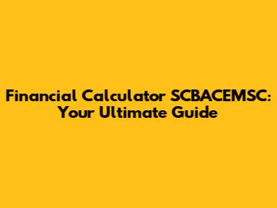 Financial Calculator SCBACEMSC: Your Ultimate Guide