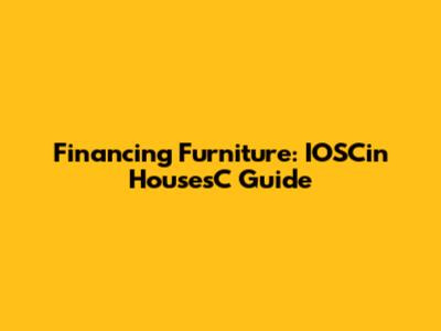 Financing Furniture: IOSCin HousesC Guide
