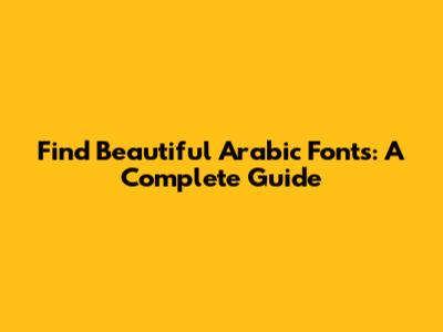 Find Beautiful Arabic Fonts: A Complete Guide