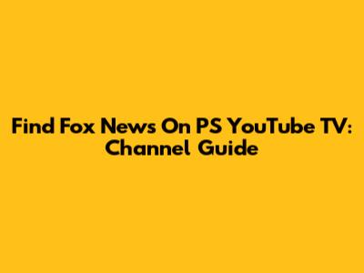 Find Fox News On PS YouTube TV: Channel Guide