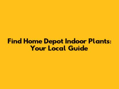 Find Home Depot Indoor Plants: Your Local Guide