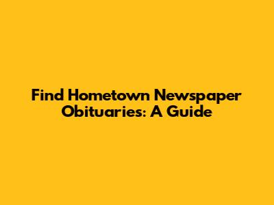 Find Hometown Newspaper Obituaries: A Guide