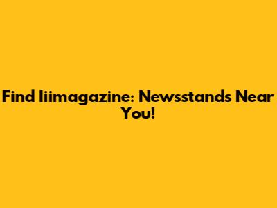 Find Iiimagazine: Newsstands Near You!