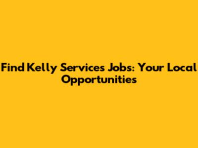 Find Kelly Services Jobs: Your Local Opportunities