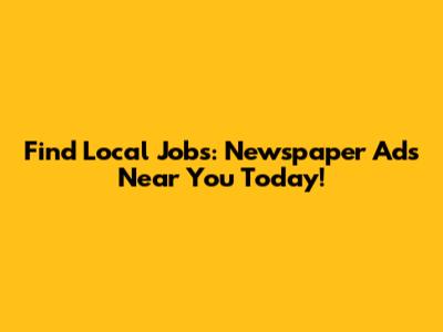Find Local Jobs: Newspaper Ads Near You Today!