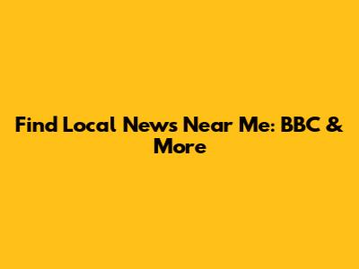 Find Local News Near Me: BBC & More