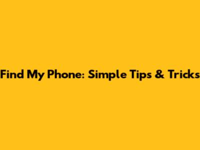 Find My Phone: Simple Tips & Tricks