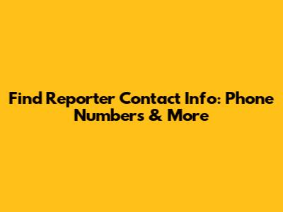 Find Reporter Contact Info: Phone Numbers & More