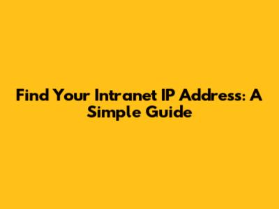 Find Your Intranet IP Address: A Simple Guide