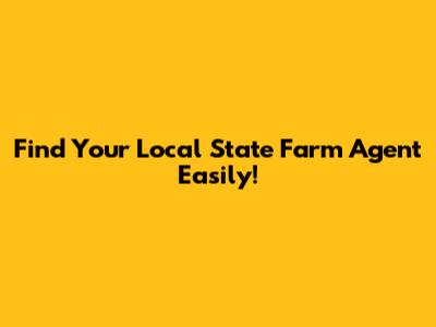 Find Your Local State Farm Agent Easily!