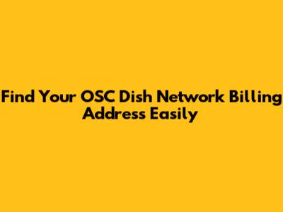 Find Your OSC Dish Network Billing Address Easily
