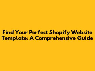 Find Your Perfect Shopify Website Template: A Comprehensive Guide